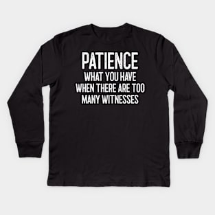 Patience - What you have when there are too many witnesses Kids Long Sleeve T-Shirt